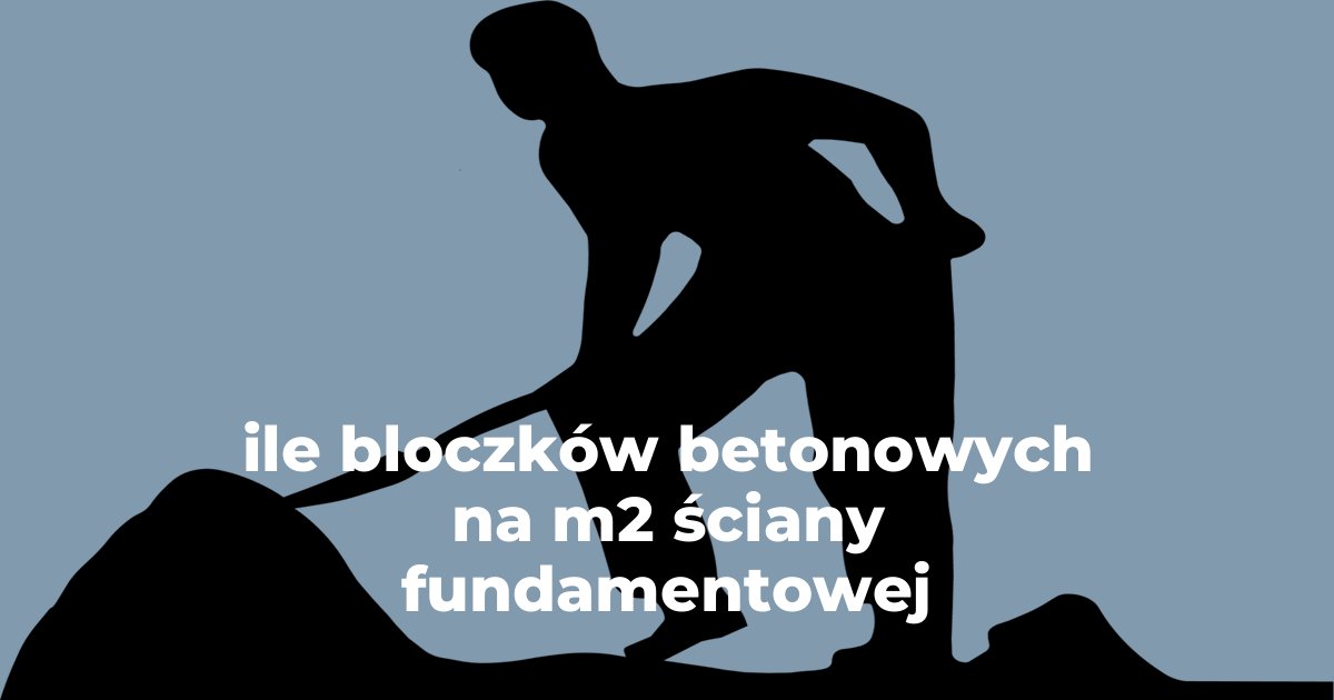 ile bloczków betonowych na m2 ściany fundamentowej