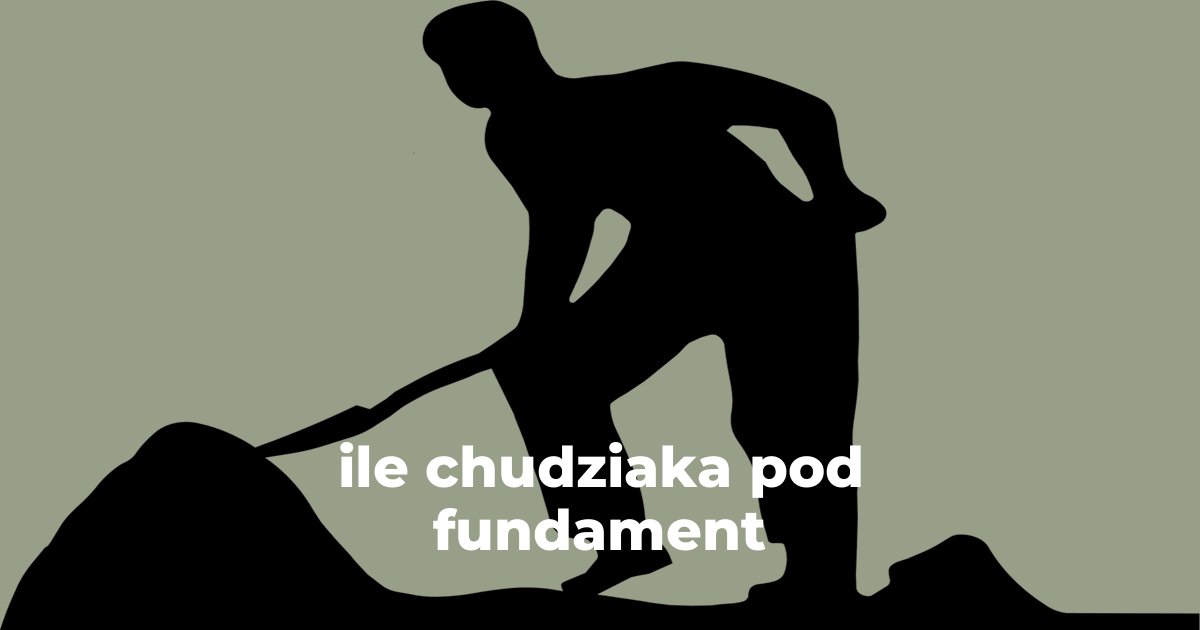 ile chudziaka pod fundament