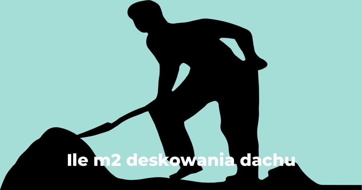 Ile m2 deskowania dachu