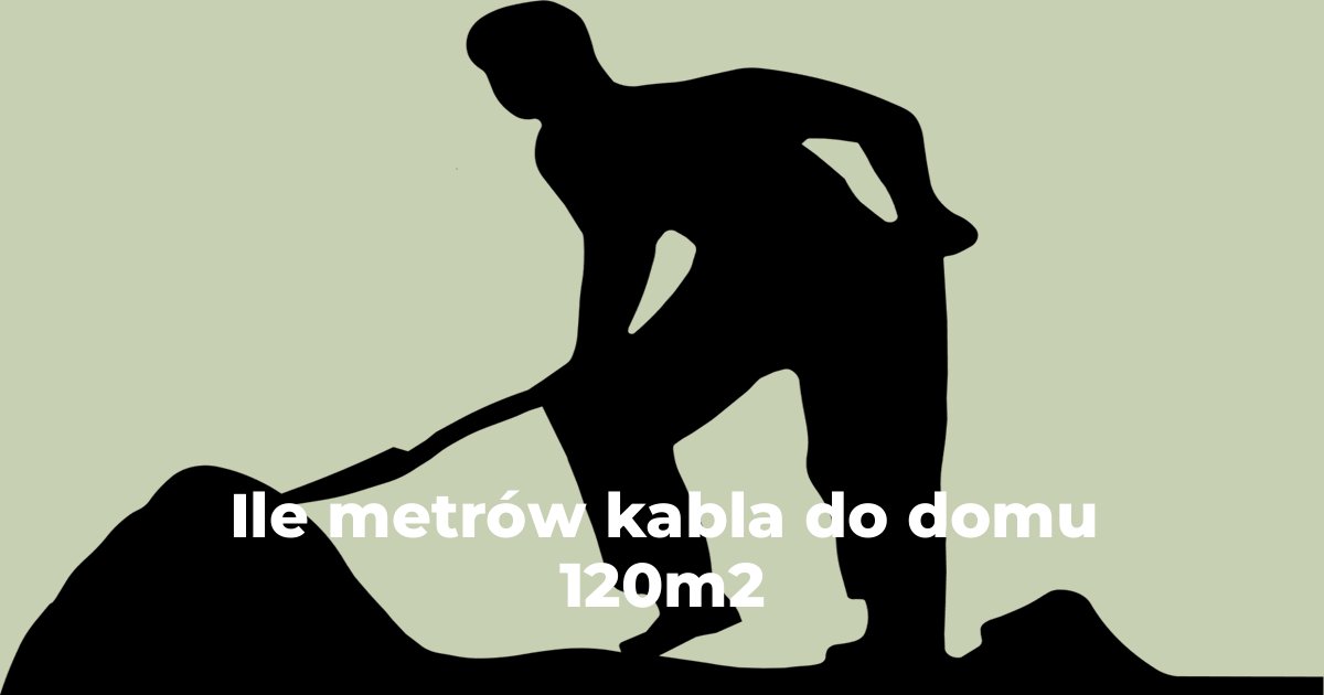Ile metrów kabla do domu 120m2