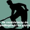 Ile rozdzielaczy do podłogówki na piętro