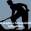 Ile prądu z fotowoltaiki kalkulator